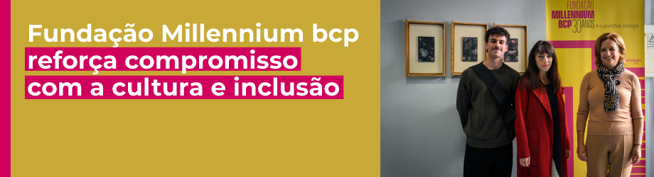 Fundação Millennium bcp reforça compromisso com a cultura e inclusão