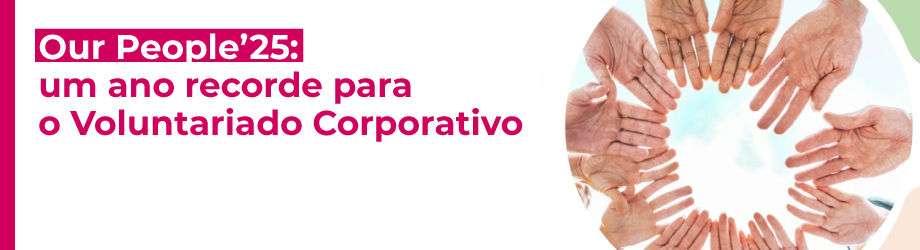 Our People’25: um ano recorde para o Voluntariado Corporativo