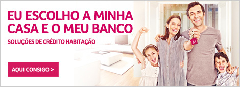 Eu escolho a minha casa e o meu Banco. Soluções de Crédito Habitação