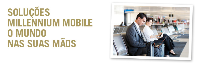 Soluções Millennium Mobile: O mundo nas suas mãos!