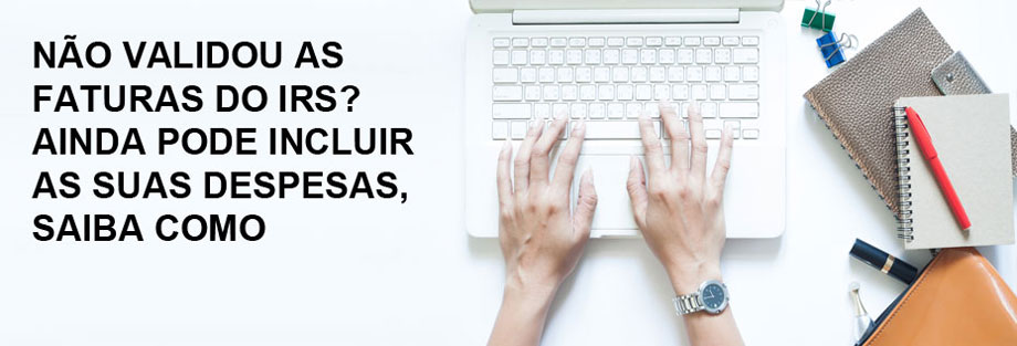 Não validou as faturas do IRS? Ainda pode incluir as suas despesas, saiba como