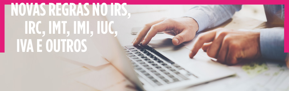 Novas regras no IRS, IRC, IMT, IMI, IUC, IVA e outros